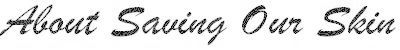 About Saving Our Skin at www.AboutSavingOurSkin.com